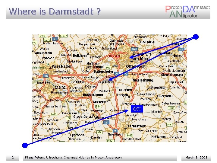 Where is Darmstadt ? GSI 2 Klaus Peters, U Bochum, Charmed Hybrids in Proton