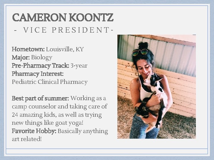 CAMERON KOONTZ - VICE PRESIDENTHometown: Louisville, KY Major: Biology Pre-Pharmacy Track: 3 -year Pharmacy