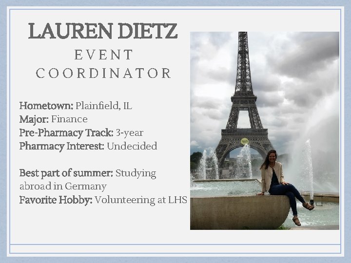 LAUREN DIETZ EVENT COORDINATOR Hometown: Plainfield, IL Major: Finance Pre-Pharmacy Track: 3 -year Pharmacy