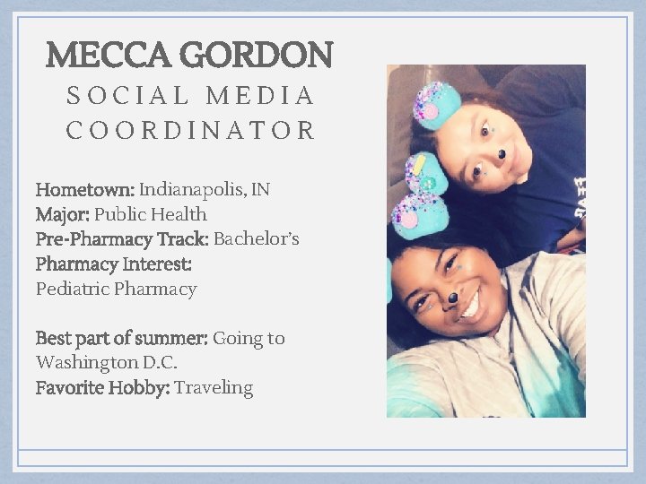 MECCA GORDON SOCIAL MEDIA COORDINATOR Hometown: Indianapolis, IN Major: Public Health Pre-Pharmacy Track: Bachelor’s