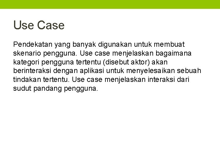 Use Case Pendekatan yang banyak digunakan untuk membuat skenario pengguna. Use case menjelaskan bagaimana