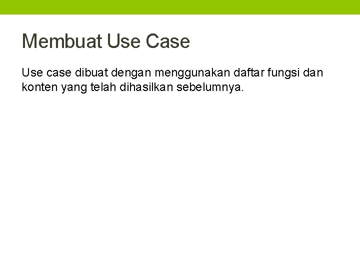 Membuat Use Case Use case dibuat dengan menggunakan daftar fungsi dan konten yang telah