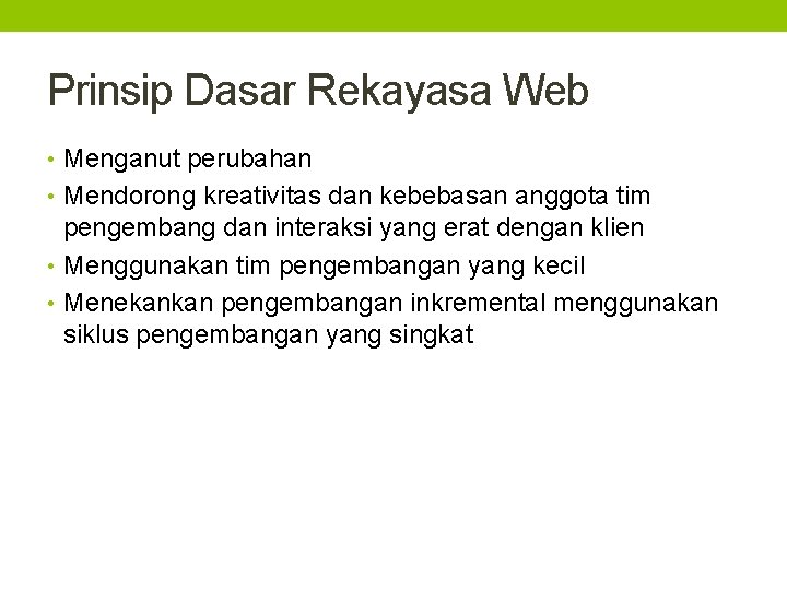 Prinsip Dasar Rekayasa Web • Menganut perubahan • Mendorong kreativitas dan kebebasan anggota tim