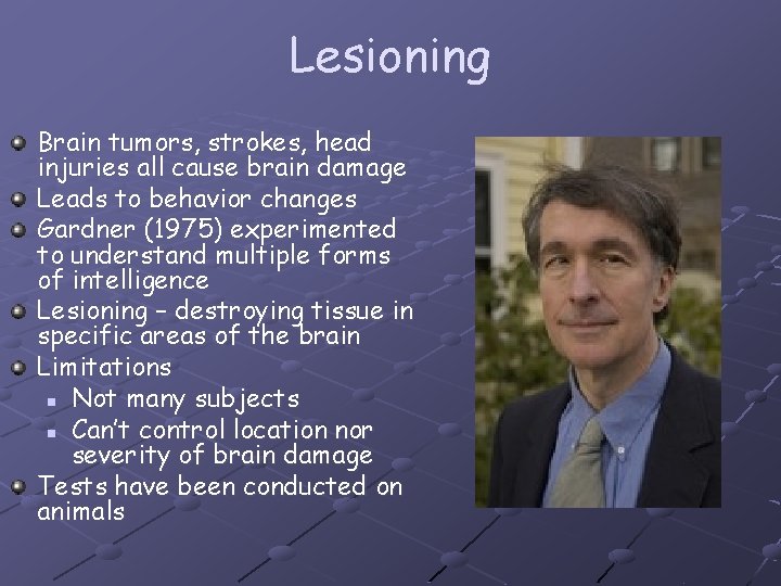 Lesioning Brain tumors, strokes, head injuries all cause brain damage Leads to behavior changes
