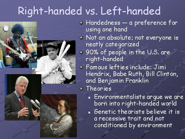 Right-handed vs. Left-handed Handedness — a preference for using one hand Not an absolute;