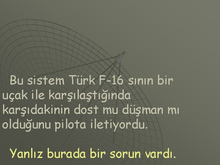 Bu sistem Türk F-16 sının bir uçak ile karşılaştığında karşıdakinin dost mu düşman mı