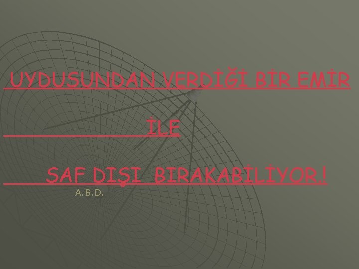 UYDUSUNDAN VERDİĞİ BİR EMİR İLE SAF DIŞI BIRAKABİLİYOR. ! A. B. D. 