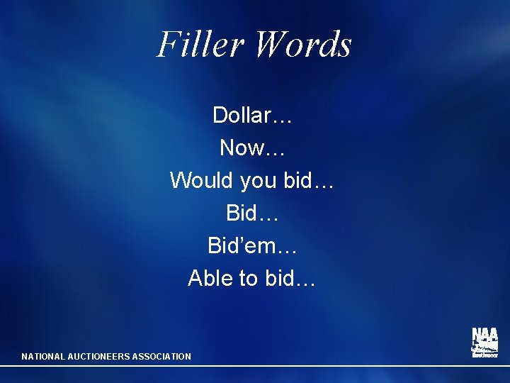 Filler Words Dollar… Now… Would you bid… Bid’em… Able to bid… NATIONAL AUCTIONEERS ASSOCIATION