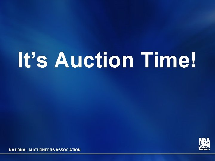 It’s Auction Time! NATIONAL AUCTIONEERS ASSOCIATION 