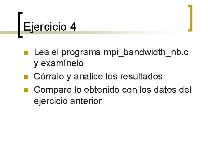 Ejercicio 4 n n n Lea el programa mpi_bandwidth_nb. c y examínelo Córralo y