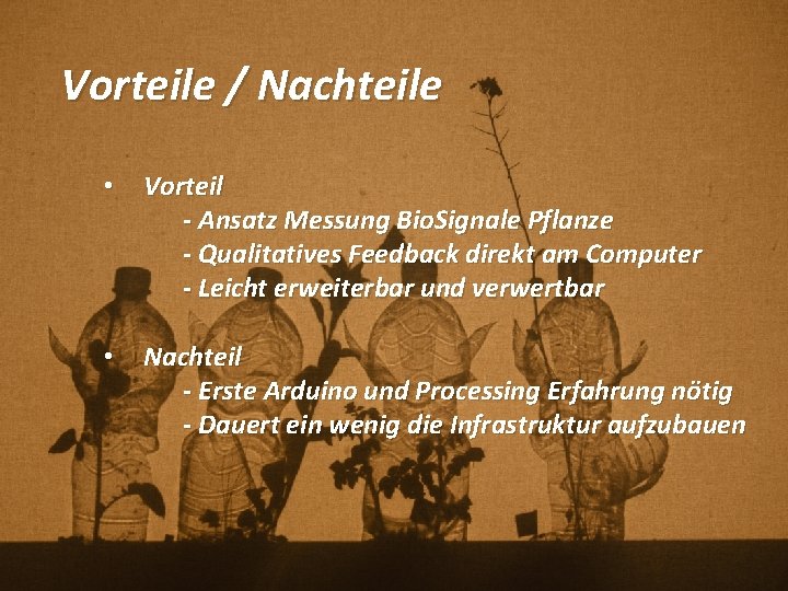 Vorteile / Nachteile • Vorteil - Ansatz Messung Bio. Signale Pflanze - Qualitatives Feedback Vorteile / Nachteile • Vorteil - Ansatz Messung Bio. Signale Pflanze - Qualitatives Feedback