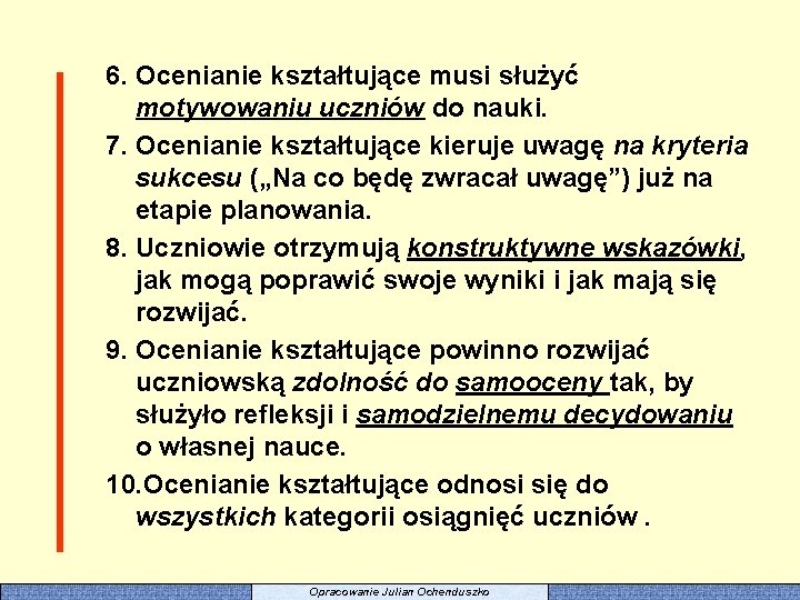 6. Ocenianie kształtujące musi służyć motywowaniu uczniów do nauki. 7. Ocenianie kształtujące kieruje uwagę