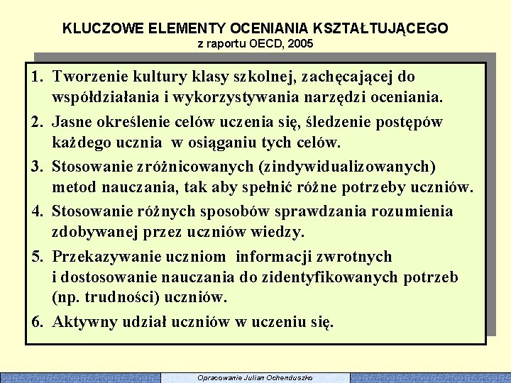 KLUCZOWE ELEMENTY OCENIANIA KSZTAŁTUJĄCEGO z raportu OECD, 2005 1. Tworzenie kultury klasy szkolnej, zachęcającej