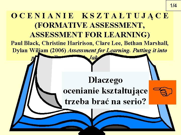 1/4 OCENIANIE KSZTAŁTUJĄCE (FORMATIVE ASSESSMENT, ASSESSMENT FOR LEARNING) Paul Black, Christine Haririson, Clare Lee,