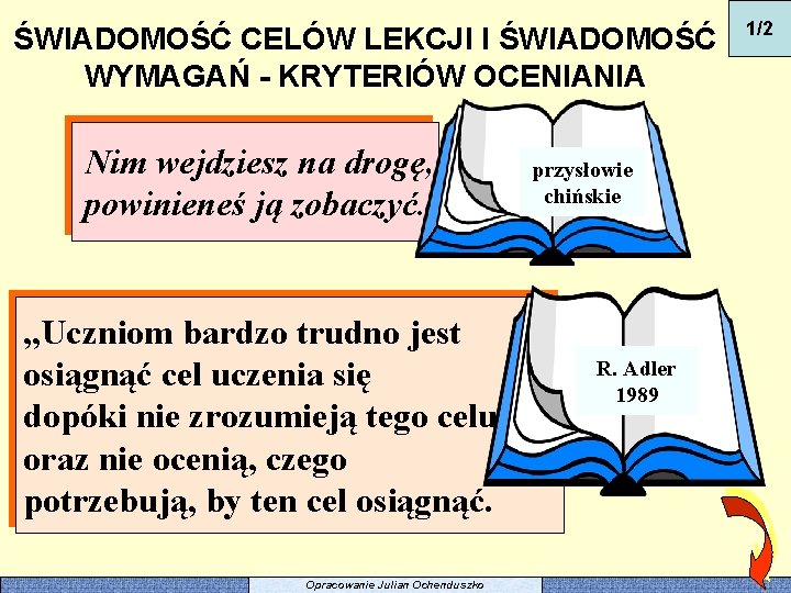 ŚWIADOMOŚĆ CELÓW LEKCJI I ŚWIADOMOŚĆ WYMAGAŃ - KRYTERIÓW OCENIANIA Nim wejdziesz na drogę, powinieneś