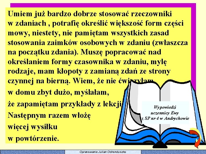 Umiem już bardzo dobrze stosować rzeczowniki w zdaniach , potrafię określić większość form części