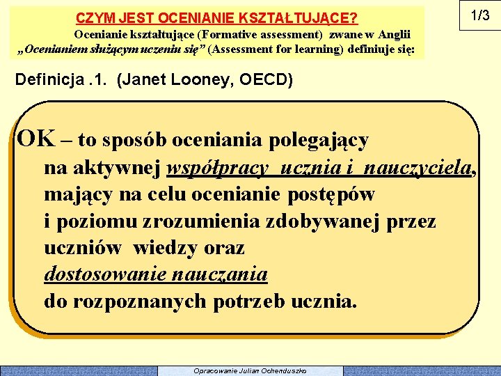 CZYM JEST OCENIANIE KSZTAŁTUJĄCE? 1/3 Ocenianie kształtujące (Formative assessment) zwane w Anglii „Ocenianiem służącym