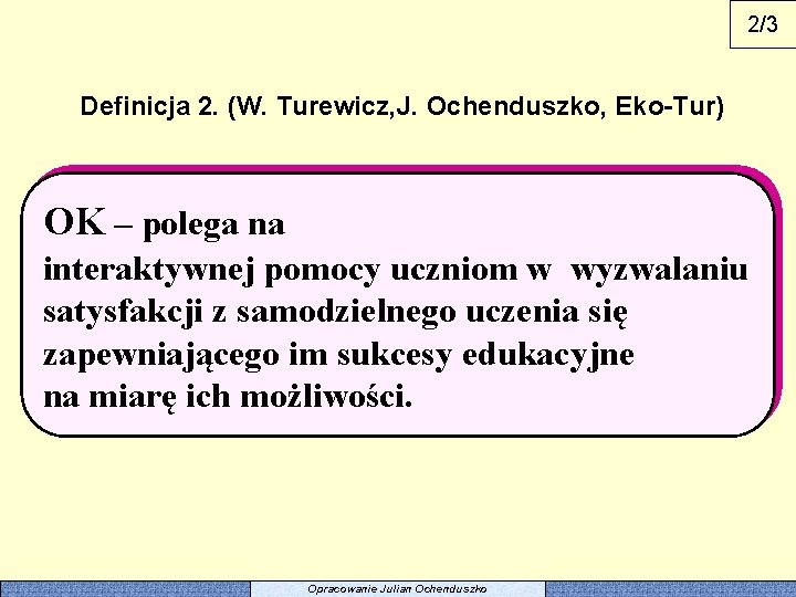 2/3 Definicja 2. (W. Turewicz, J. Ochenduszko, Eko-Tur) OK – polega na interaktywnej pomocy