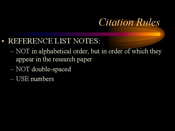Citation Rules • REFERENCE LIST NOTES: – NOT in alphabetical order, but in order
