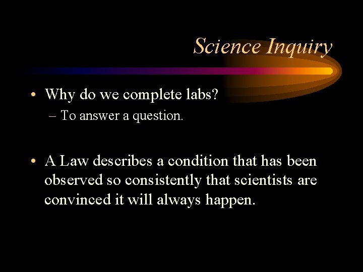 Science Inquiry • Why do we complete labs? – To answer a question. •