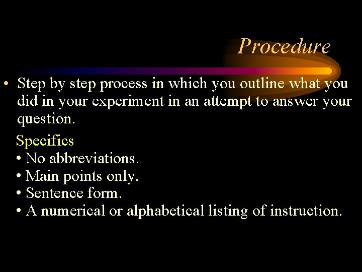 Procedure • Step by step process in which you outline what you did in