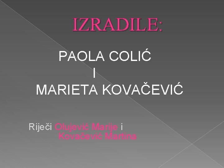 IZRADILE: PAOLA COLIĆ I MARIETA KOVAČEVIĆ Riječi Olujević Marije i Kovačević Martina 