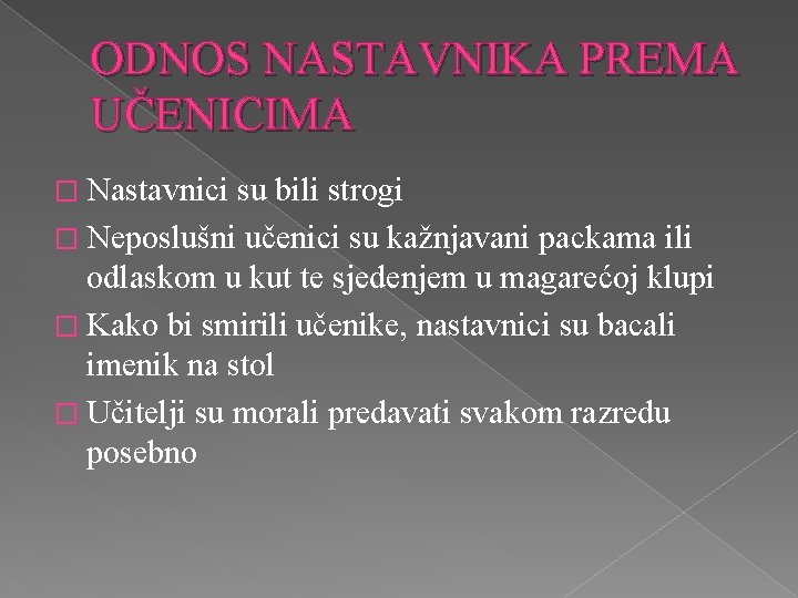 ODNOS NASTAVNIKA PREMA UČENICIMA � Nastavnici su bili strogi � Neposlušni učenici su kažnjavani