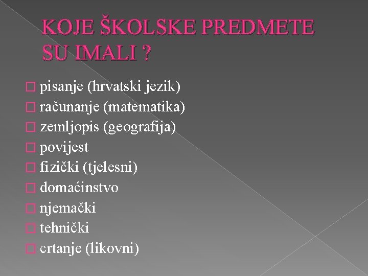 KOJE ŠKOLSKE PREDMETE SU IMALI ? � pisanje (hrvatski jezik) � računanje (matematika) �