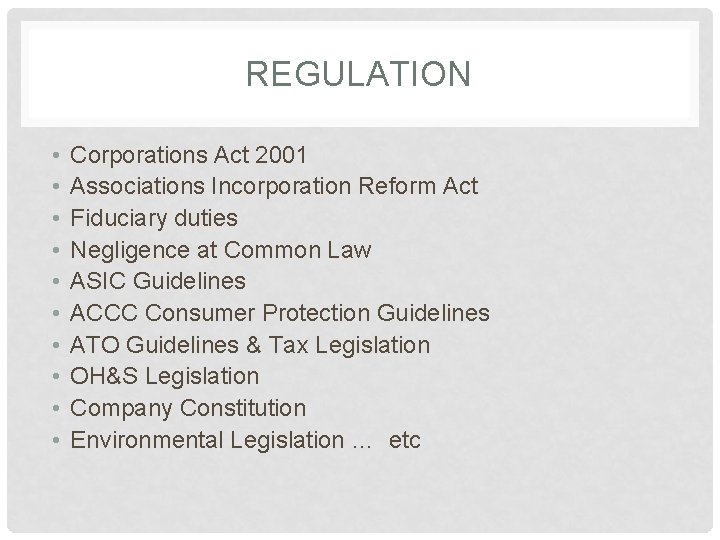 REGULATION • • • Corporations Act 2001 Associations Incorporation Reform Act Fiduciary duties Negligence