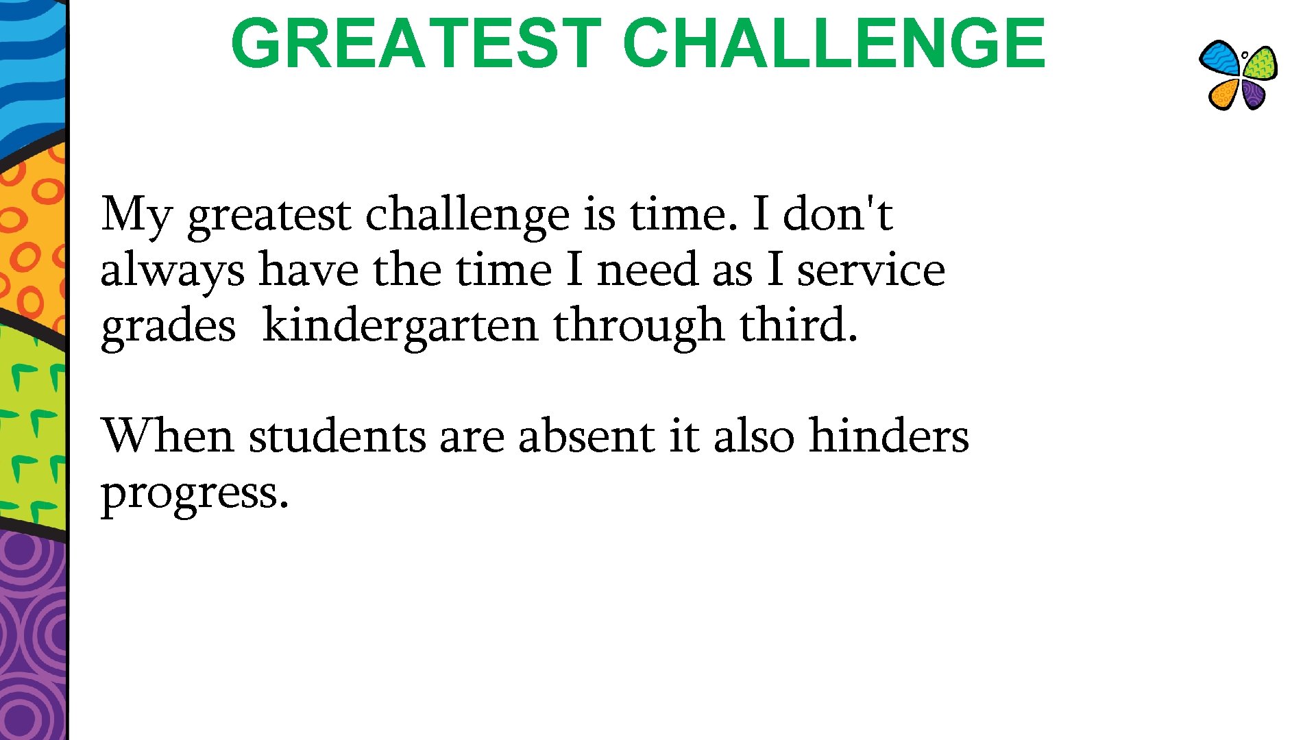 GREATEST CHALLENGE My greatest challenge is time. I don't always have the time I