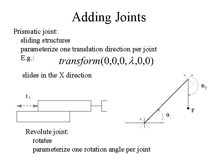 Adding Joints Prismatic joint: sliding structures parameterize one translation direction per joint E. g.