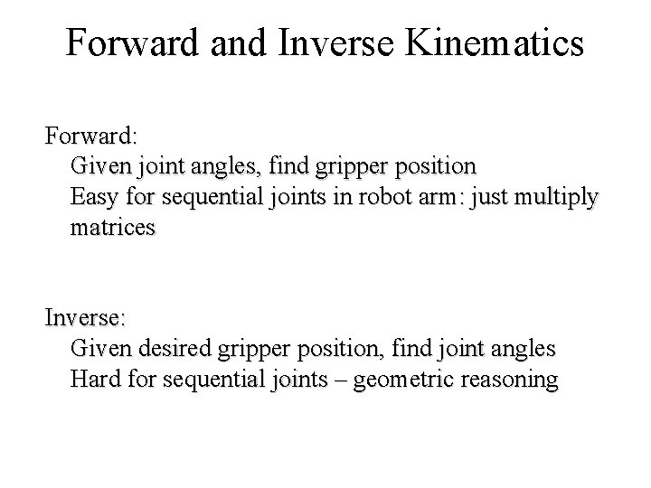 Forward and Inverse Kinematics Forward: Given joint angles, find gripper position Easy for sequential
