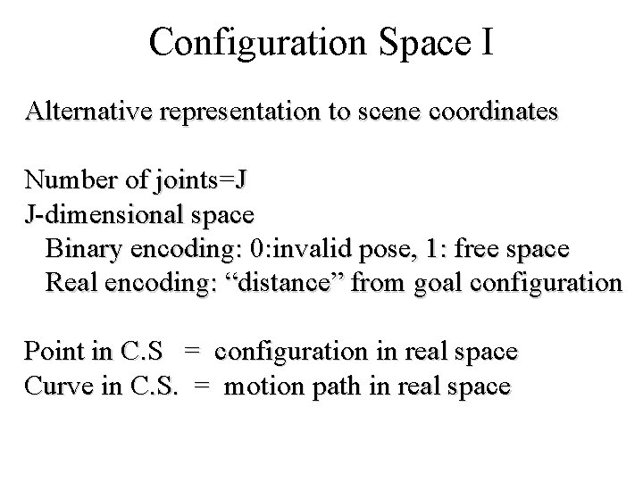 Configuration Space I Alternative representation to scene coordinates Number of joints=J J-dimensional space Binary