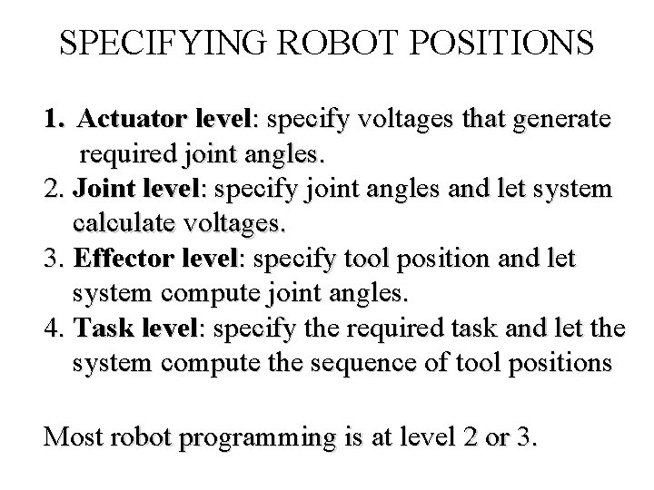 SPECIFYING ROBOT POSITIONS 1. Actuator level: specify voltages that generate required joint angles. 2.