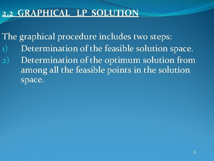 2. 2 GRAPHICAL LP SOLUTION The graphical procedure includes two steps: 1) Determination of