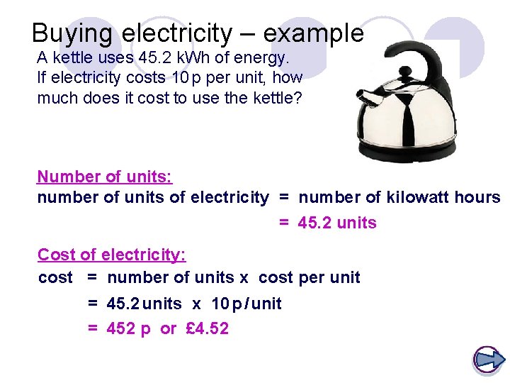 Buying electricity – example A kettle uses 45. 2 k. Wh of energy. If