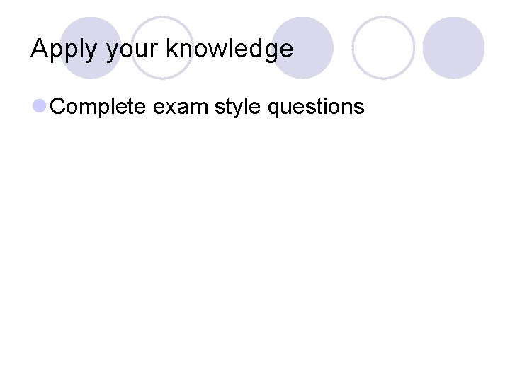 Apply your knowledge l Complete exam style questions 