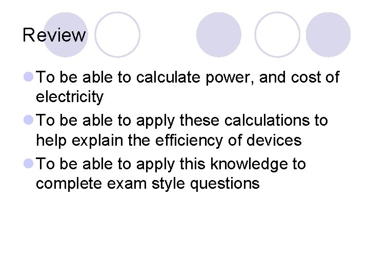 Review l To be able to calculate power, and cost of electricity l To