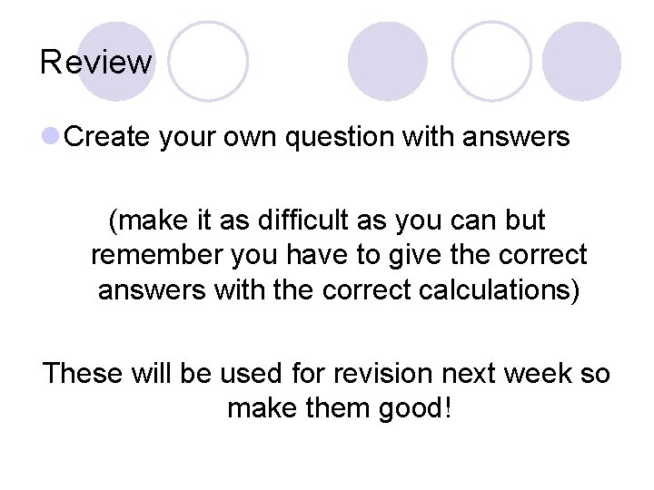 Review l Create your own question with answers (make it as difficult as you