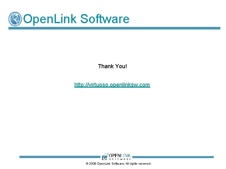 Open. Link Software Thank You! http: //virtuoso. openlinksw. com © 2008 Open. Link Software,