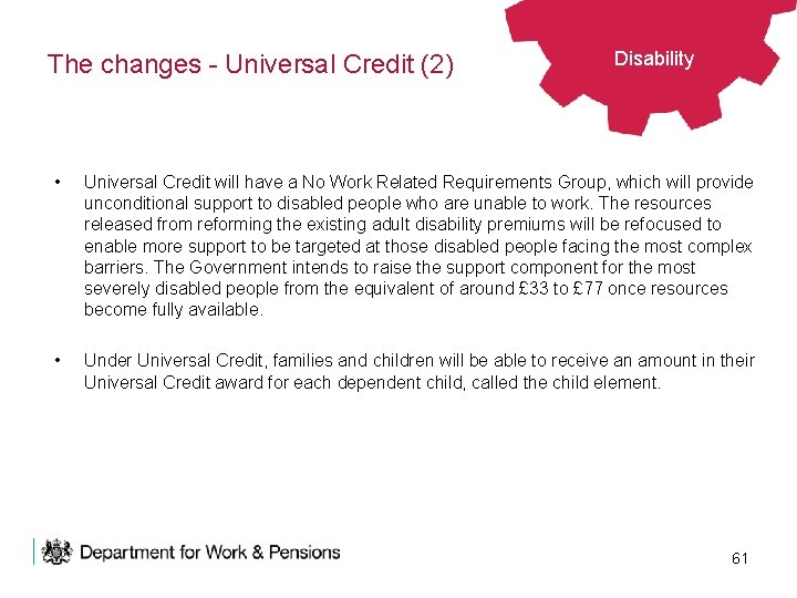 The changes - Universal Credit (2) Disability • Universal Credit will have a No