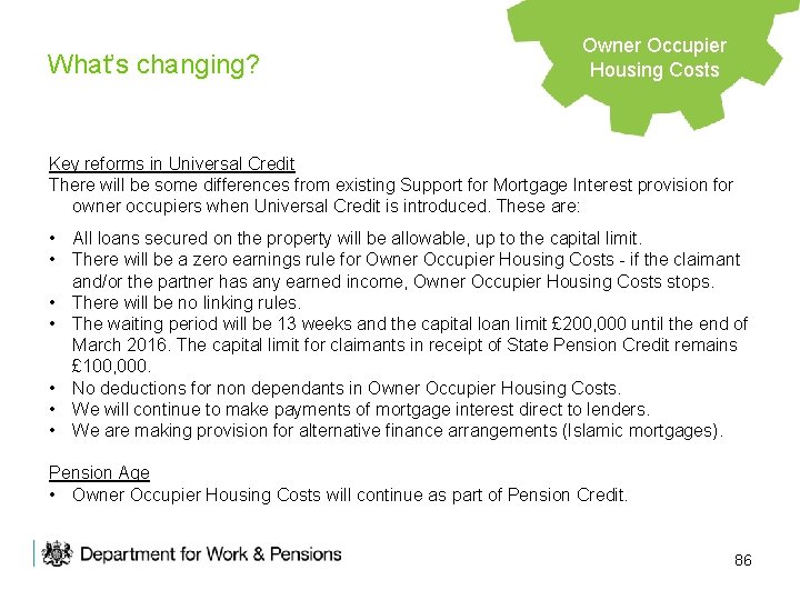 What’s changing? Owner Occupier Housing Support Housing Costs Key reforms in Universal Credit There