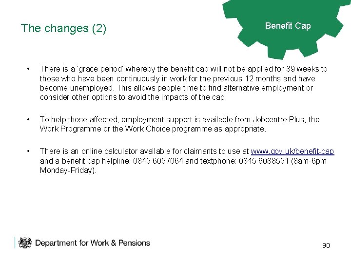 The changes (2) Benefit Cap • There is a ‘grace period’ whereby the benefit