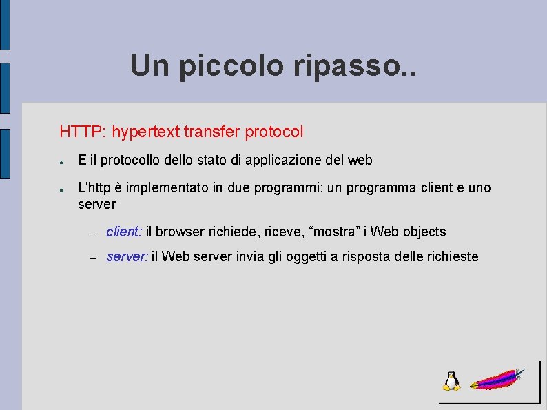Un piccolo ripasso. . HTTP: hypertext transfer protocol ● ● E il protocollo dello