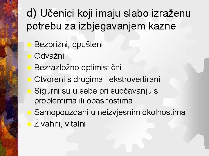 d) Učenici koji imaju slabo izraženu potrebu za izbjegavanjem kazne ® Bezbrižni, opušteni ®