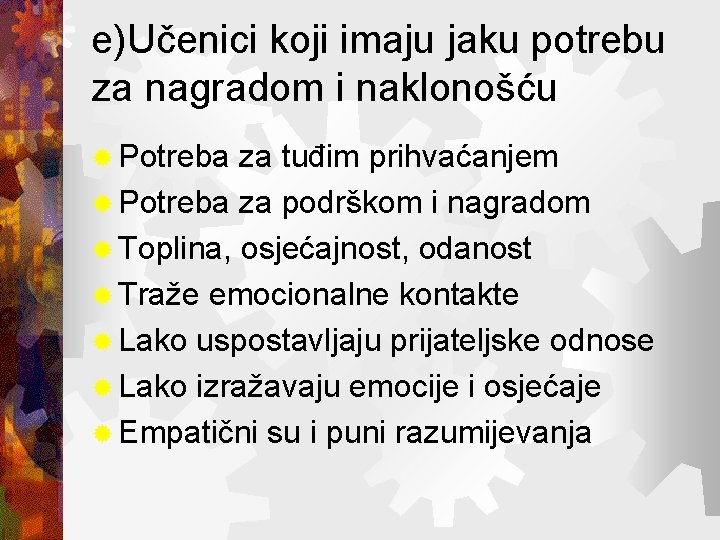 e)Učenici koji imaju jaku potrebu za nagradom i naklonošću ® Potreba za tuđim prihvaćanjem