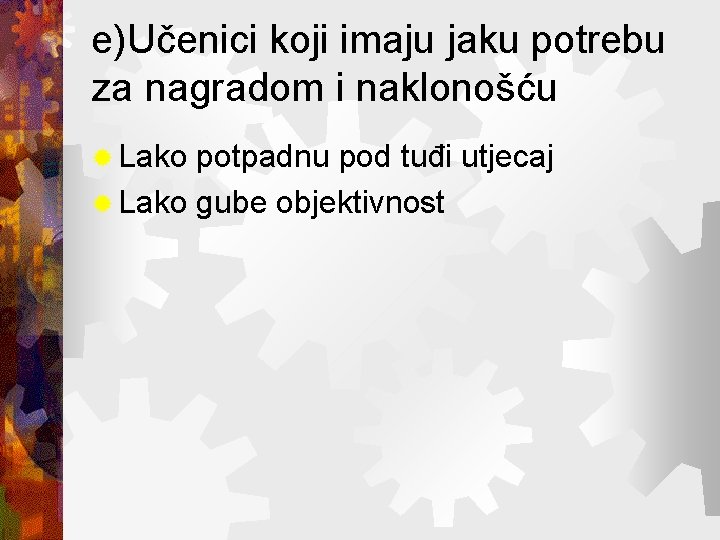 e)Učenici koji imaju jaku potrebu za nagradom i naklonošću ® Lako potpadnu pod tuđi