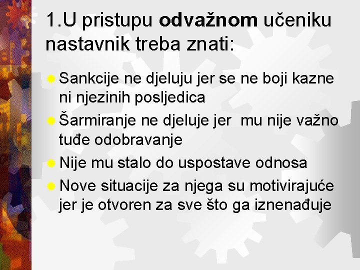 1. U pristupu odvažnom učeniku nastavnik treba znati: ® Sankcije ne djeluju jer se