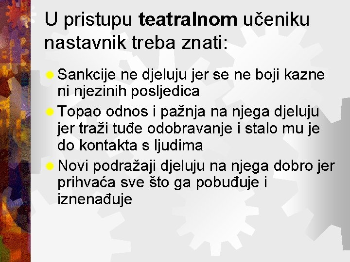 U pristupu teatralnom učeniku nastavnik treba znati: ® Sankcije ne djeluju jer se ne