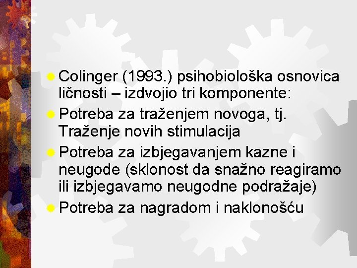 ® Colinger (1993. ) psihobiološka osnovica ličnosti – izdvojio tri komponente: ® Potreba za